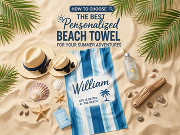 How to Choose the Best Personalized Beach Towel for Your Summer Adventures
